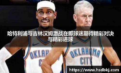 哈特利浦与吉林汉姆激战在即球迷期待精彩对决与精彩进球